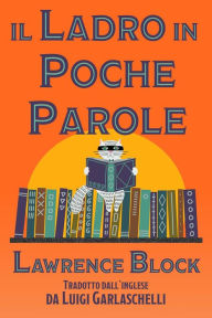 Title: Il Ladro in Poche Parole (Bernie Rhodenbarr, #12), Author: Lawrence Block