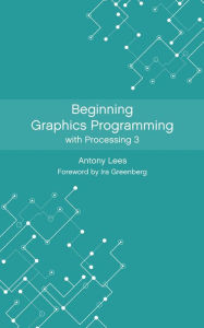 Title: Beginning Graphics Programming with Processing 3, Author: Antony Lees