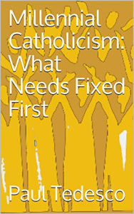 Title: Millennial Catholicism: What Needs Fixed First, Author: Paul Tedesco