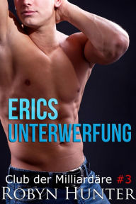 Title: Erics Unterwerfung - Club der Milliardäre #3, Author: Robyn Hunter