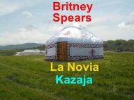 Title: Britney Spears. La Novia Kazaja, Author: Kanat Malim