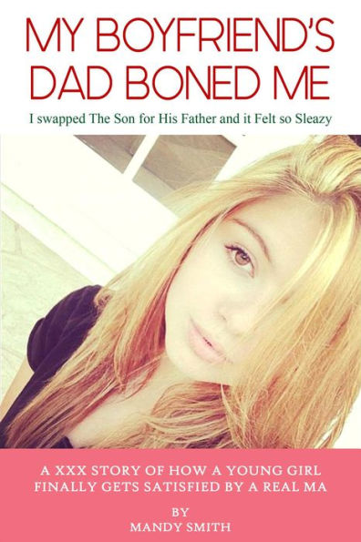 My Boyfriend's Dad Boned Me: I Swapped The Son for His Father And It Felt So Sleazy