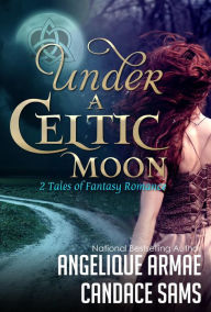 Title: Under A Celtic Moon (2 Tales of Fantasy Romance), Author: Angelique Armae