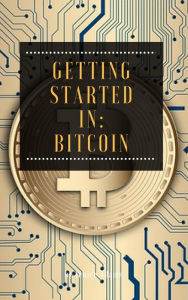 Title: Getting Started in: Bitcoin, Author: Jenice Adams