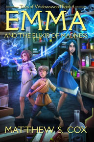 Title: Emma and the Elixir of Madness (Tales of Widowswood, #4), Author: Matthew S. Cox