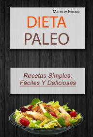Title: Dieta Paleo: Recetas Simples, Fáciles Y Deliciosas, Author: Mathew Eason
