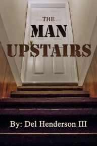 Title: The Man Upstairs, Author: Del Henderson III