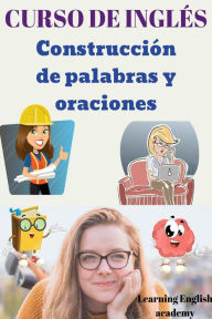 Title: Curso de Inglés: Construcción de Palabras y Oraciones, Author: Learning English Academy