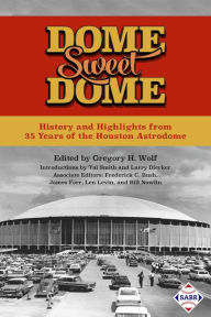 Title: Dome Sweet Dome: History and Highlights from 35 Years of the Houston Astrodome (SABR Digital Library, #45), Author: Society for American Baseball Research