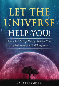 Title: Let The Universe Help You!, Author: M. Alexander