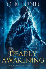 Title: Deadly Awakening (The Ashdale Reaper Series, #1), Author: G.K. Lund