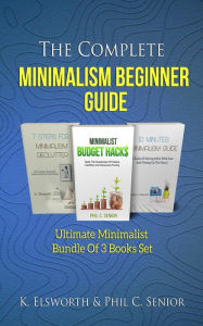 Title: The Complete Minimalism Beginner Guide - Ultimate Minimalist Bundle Of 3 Books Set, Author: Renae K. Elsworth