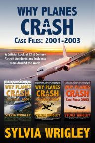 Title: Why Planes Crash Case Files: 2001-2003, Author: Sylvia Wrigley