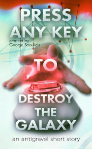 Title: Press Any Key to Destroy the Galaxy, Author: George Saoulidis