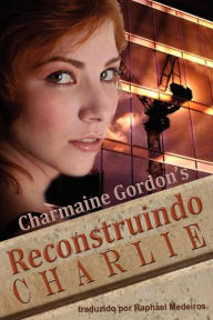 Title: Reconstruindo Charlie (Os Segredos da Família de Charlie), Author: Charmaine Gordon