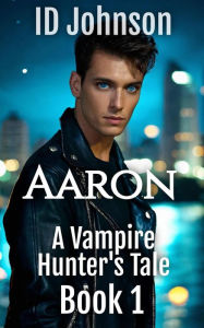 Title: Aaron (A Vampire Hunter's Tale, #1), Author: ID Johnson