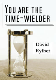 Title: You Are the Time-Wielder, Author: David Ryther