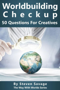 Title: Worldbuilding Checkup: 50 Questions For Creatives (Way With Worlds, #7), Author: Steven Savage