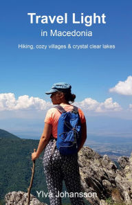 Title: Travel Light in Macedonia - Hiking, cozy villages & crystal clear lakes, Author: Ylva Johansson