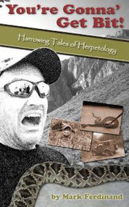 Title: You're Gonna' Get Bit - Harrowing Tales of Herpetology, Author: Mark Ferdinand