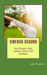 Title: Einfach gesund - gut essen, gut leben, sich toll fühlen!, Author: Julie Massoni