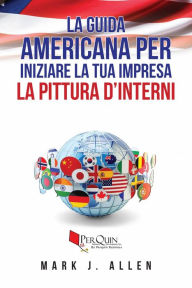 Title: La guida Americana per iniziare la tua impresa LA PITTURA D'INTERNI, Author: Mark J. Allen