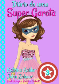 Title: Diário de uma Super Garota - Livro 3, Author: Katrina Kahler