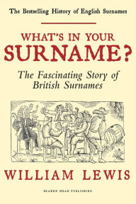 Title: What's in your Surname?: A History of English Surnames (A History of English Names, #1), Author: William Lewis