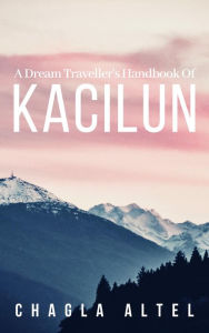 Title: A Dream Traveller's Handbook of Kacilun, Author: Altel Chagla