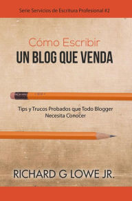 Title: Cómo Escribir un Blog que Venda (Serie Servicios de Escritura Profesional), Author: Richard G Lowe