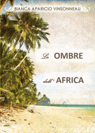 Title: Le ombre dell'Africa, Author: Bianca Aparicio Vinsonneau
