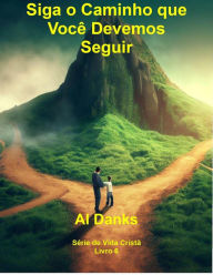 Title: Siga o Caminho que Você Devemos Seguir (Série da Vida Cristã, #6), Author: Al Danks