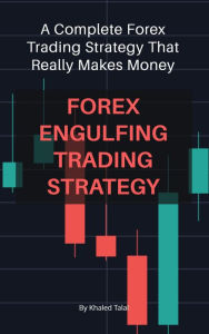 Title: Forex Engulfing Trading Strategy: A Complete Forex Trading Strategy That Really Makes Money, Author: Khaled Talal