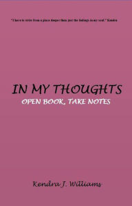 Title: In My Thoughts: Open Book, Take Notes, Author: Kendra J. Williams