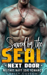 Title: Saved by the SEAL Next Door - Military Navy Seal Romance, Author: Kelly Cusson