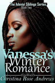Title: Vanessa's Winter Romance (Adeniyi Siblings, #2), Author: Christina Rose Andrews