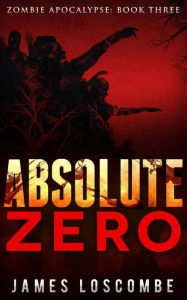 Title: Absolute Zero (Zombie Apocalypse, #3), Author: James Loscombe