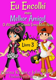 Title: Eu Encolhi meu Melhor Amigo! Livro 3 O Ataque da Grande Irmã Mais Nova, Author: Katrina Kahler and John Zakour