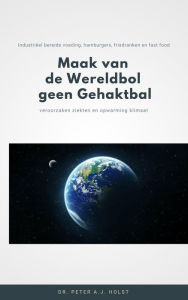 Title: Maak van de Wereldbol geen Gehaktbal, Author: Peter A.J. Holst