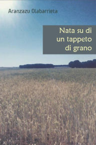 Title: Nata su di un tappeto di grano, Author: Aranzazu Olabarrieta