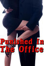 Punished In The Office (Erotica Younger/Older CEO Alpha Male BDSM Story, Innocent Woman and her Boss MF)