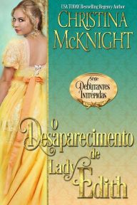 Title: O Desaparecimento de Lady Edith (Série Debutantes Intrépidas), Author: Christina McKnight