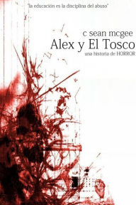 Title: Alex y El Tosco (una historia de horror), Author: C.Sean McGee