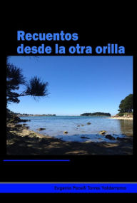 Title: Recuentos desde la otra orilla, Author: Eugenio Pacelli Torres Valderrama