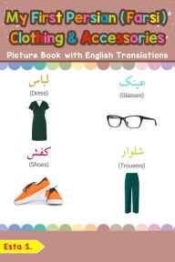 Title: My First Persian (Farsi) Clothing & Accessories Picture Book with English Translations (Teach & Learn Basic Persian (Farsi) words for Children, #11), Author: Esta S.