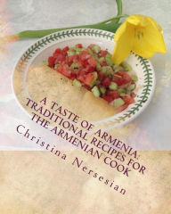 Title: A Taste of Armenia: Traditional Recipes for the Armenian Cook, Author: Christina Nersesian