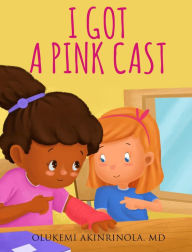 Title: I Got a Pink Cast (Chronicles of a 5 year old, #1), Author: Olukemi Akinrinola