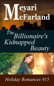 Title: The Billionaire's Kidnapped Beauty (Holiday Romances, #15), Author: Meyari McFarland