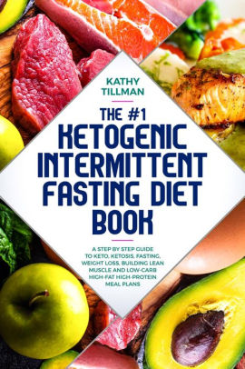 The 1 Ketogenic Intermittent Fasting Diet Book A Step By Step Guide To Keto Ketosis Fasting Weight Loss Building Lean Muscle And Low Carb