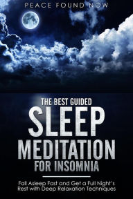 Title: The Best Guided Sleep Meditation for Insomnia: Fall Asleep Fast and Get a Full Night's Rest with Deep Relaxation Techniques, Author: Peace Found Now